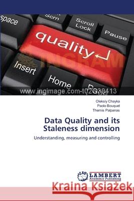 Data Quality and its Staleness dimension Oleksiy Chayka, Paolo Bouquet, Themis Palpanas 9783848409365 LAP Lambert Academic Publishing - książka