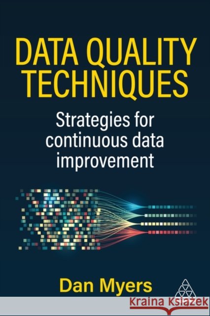 Data Quality Techniques: Strategies for Continuous Data Improvement Dan Myers 9781398628007 Kogan Page - książka