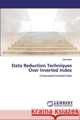Data Reduction Techniques Over Inverted Index Rani, Usha 9786200306272 LAP Lambert Academic Publishing - książka