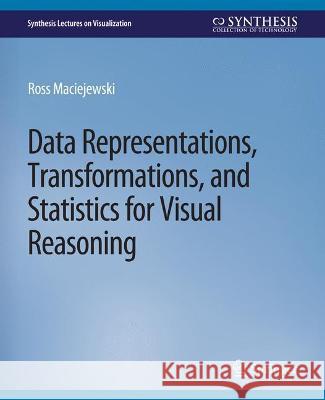 Data Representations, Transformations, and Statistics for Visual Reasoning Ross Maciejewski Ross Maciejewski  9783031014710 Springer International Publishing AG - książka