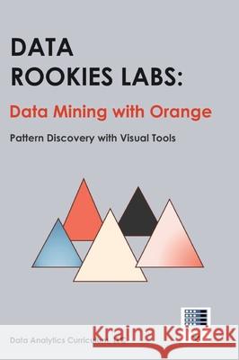 Data Rookies Labs Data Mining with Orange Data Analytics Curriculum 9781969233197 Data Analytics Curriculum - książka