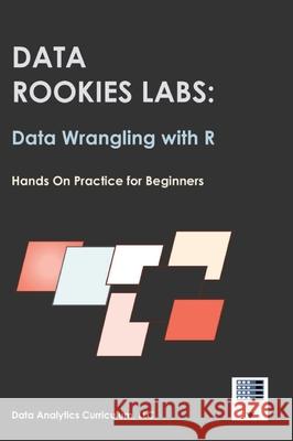 Data Rookies Labs Data Wrangling with R Data Analytics Curriculum 9781969233128 Data Analytics Curriculum - książka