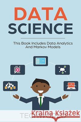 Data Science: 2 Books - Data Analytics for Beginners and Markov Models Tech World 9781984963185 Createspace Independent Publishing Platform - książka