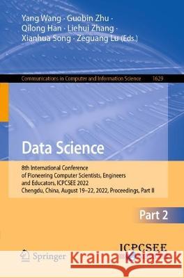 Data Science: 8th International Conference of Pioneering Computer Scientists, Engineers and Educators, ICPCSEE 2022, Chengdu, China, Wang, Yang 9789811952081 Springer Nature Singapore - książka