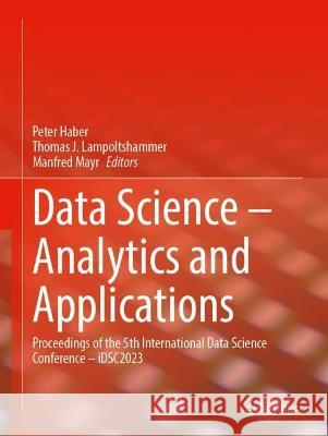 Data Science--Analytics and Applications: Proceedings of the 5th International Data Science Conference--Idsc2023 Peter Haber Thomas J. Lampoltshammer Manfred Mayr 9783031421709 Springer - książka
