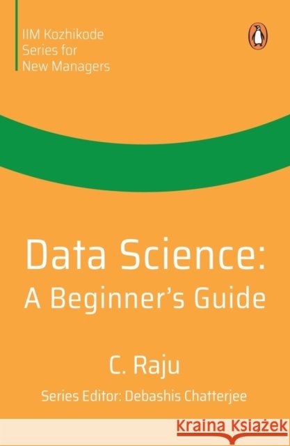 Data Science: A Beginner's Guide C. Raju 9780143461722 Penguin Business - książka