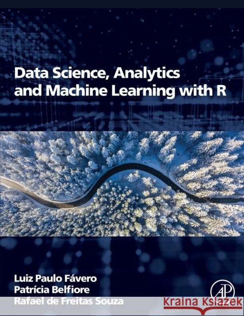 Data Science, Analytics and Machine Learning with R Luiz Paulo Favero Patricia Belfiore Rafael d 9780128242711 Elsevier Science Publishing Co Inc - książka