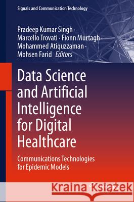 Data Science and Artificial Intelligence for Digital Healthcare: Communications Technologies for Epidemic Models Pradeep Kumar Singh Marcello Trovati Fionn Murtagh 9783031568176 Springer - książka