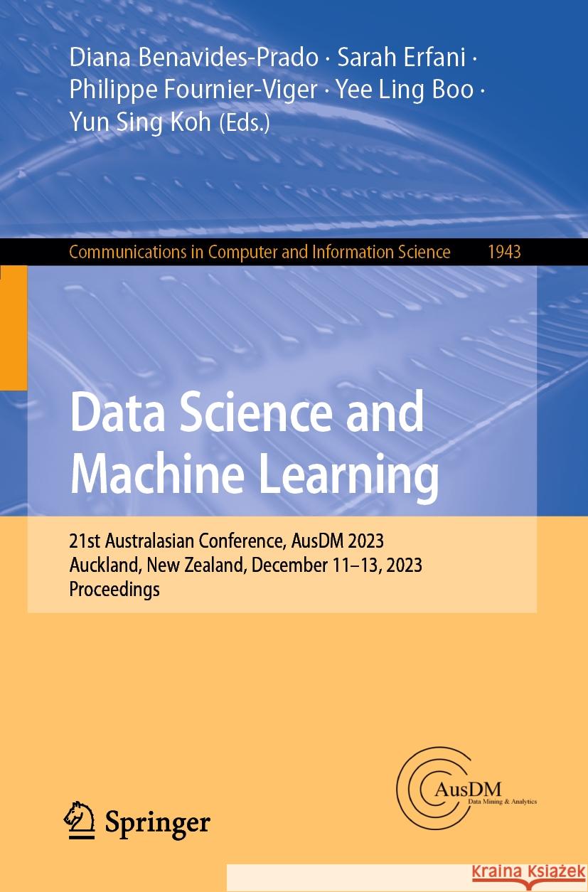 Data Science and Machine Learning: 21st Australasian Conference, Ausdm 2023, Auckland, New Zealand, December 11-13, 2023, Proceedings Diana Benavides-Prado Sarah Erfani Philippe Fournier-Viger 9789819986958 Springer - książka