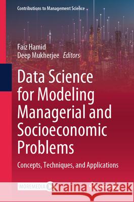 Data Science for Modeling Managerial and Socioeconomic Problems: Concepts, Techniques, and Applications Faiz Hamid, Deep Mukherjee 9789819790593 Springer Verlag, Singapore - książka