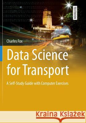 Data Science for Transport: A Self-Study Guide with Computer Exercises Fox, Charles 9783030102913 Springer - książka