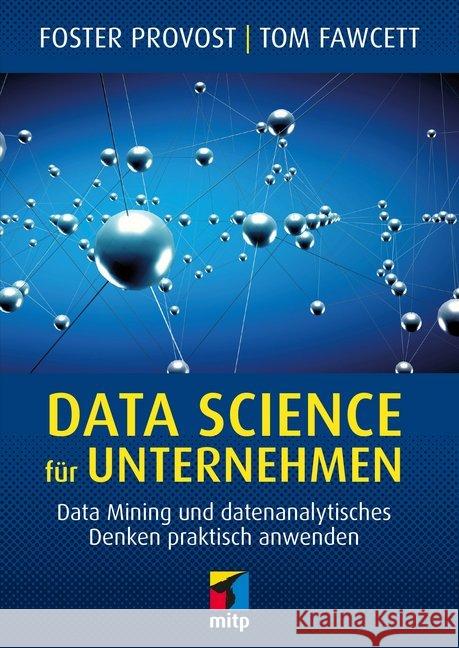 Data Science für Unternehmen : Data Mining und datenanalytisches Denken praktisch anwenden Provost, Foster; Fawcett, Tom 9783958455467 MITP-Verlag - książka