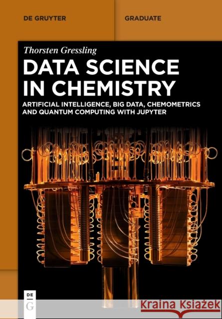 Data Science in Chemistry: Artificial Intelligence, Big Data, Chemometrics and Quantum Computing with Jupyter Thorsten Gressling 9783110629392 De Gruyter - książka