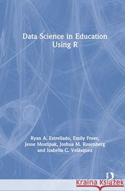 Data Science in Education Using R Ryan A. Estrellado Emily A. Freer Jesse Mostipak 9780367422240 Routledge - książka