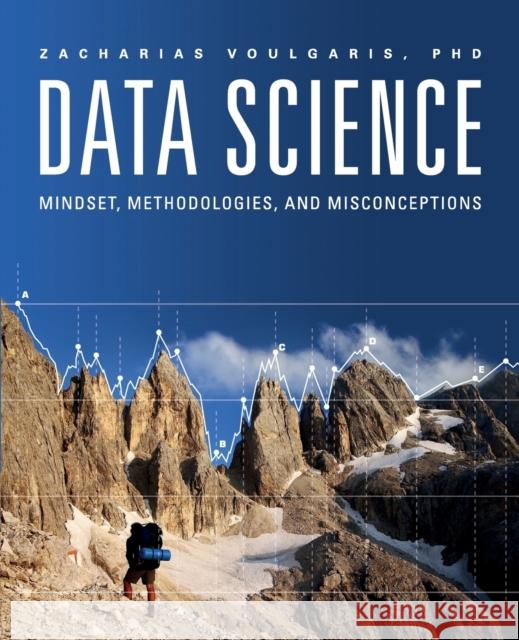 Data Science: Mindset, Methodologies & Misconceptions Zacharias Voulgaris 9781634622561 Technics Publications LLC - książka