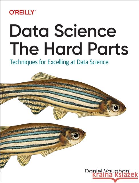 Data Science: The Hard Parts: Techniques for Excelling at Data Science  9781098146474 O'Reilly Media - książka