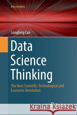 Data Science Thinking: The Next Scientific, Technological and Economic Revolution Cao, Longbing 9783030069759 Springer - książka