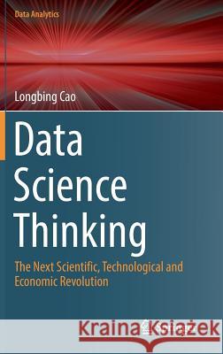 Data Science Thinking: The Next Scientific, Technological and Economic Revolution Cao, Longbing 9783319950914 Springer - książka