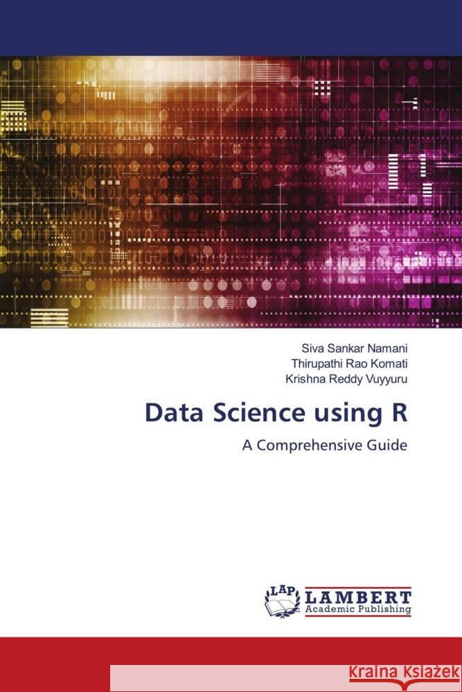 Data Science using R Namani, Siva Sankar, Komati, Thirupathi Rao, Vuyyuru, Krishna Reddy 9786206686101 LAP Lambert Academic Publishing - książka