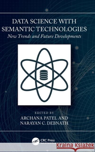 Data Science with Semantic Technologies: New Trends and Future Developments Archana Patel Narayan C. Debnath 9781032316666 CRC Press - książka