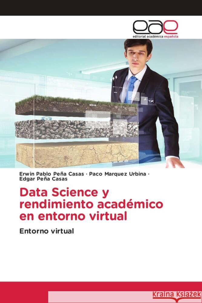 Data Science y rendimiento académico en entorno virtual Peña Casas, Erwin Pablo, Marquez Urbina, Paco, Peña Casas, Edgar 9786203887273 Editorial Académica Española - książka