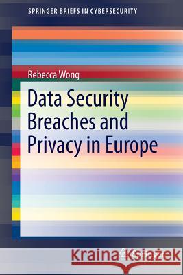 Data Security Breaches and Privacy in Europe Rebecca Wong 9781447155850 Springer - książka