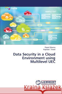 Data Security in a Cloud Environment Using Multilevel Uec Sharma Rajani 9783659586958 LAP Lambert Academic Publishing - książka