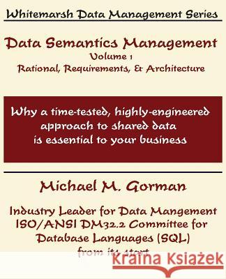 Data Semantics Management, Volume 1, Rationale, Requirements, and Architecture Michael M. Gorman 9780978996840 Whitemarsh Information Systems Corporation - książka