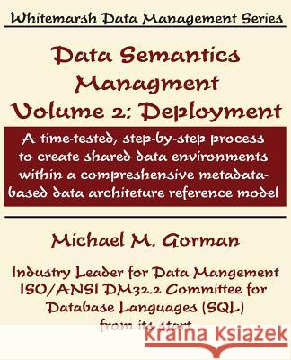 Data Semantics Management, Volume 2, Deployment Michael M. Gorman 9780978996857 Whitemarsh Information Systems Corporation - książka