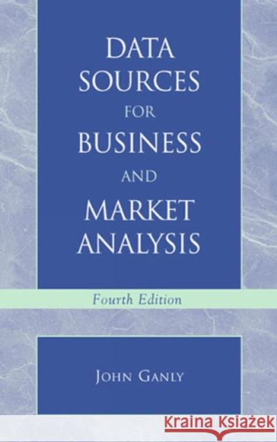 Data Sources for Business and Market Analysis: 4th Ed. Ganly, John V. 9780810846586 Scarecrow Press - książka