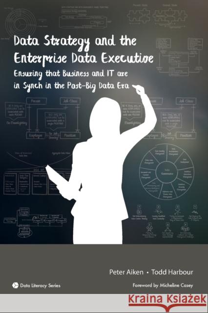 Data Strategy and the Enterprise Data Executive: Ensuring that Business and IT are in Synch in the Post-Big Data Era Aiken, Peter 9781634622172 Technics Publications LLC - książka