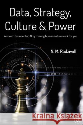 Data, Strategy, Culture & Power: Win with Data-Centric AI by making human nature work for you Morgan C. Benton Nicole M. Radziwill 9780996916080 Lapis Lucera - książka