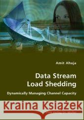 Data Stream Load Shedding - Dynamically Managing Channel Capacity Amit Ahuja 9783836437783 VDM Verlag Dr. Mueller E.K. - książka