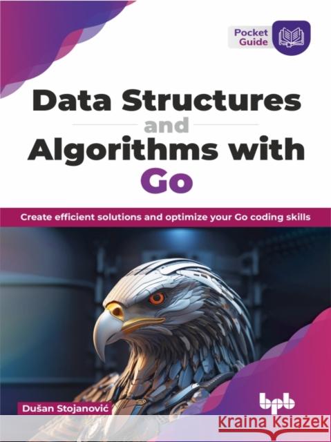 Data Structures and Algorithms with Go: Create efficient solutions and optimize your Go coding skills (English Edition) Dusan Stojanovic 9789355518897 Bpb Publications - książka
