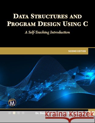 Data Structures and Program Design Using C: A Self-Teaching Introduction Dheeraj Malhotra Neha Malhotra 9781501524301 Mercury Learning and Information - książka