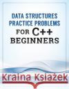 Data Structures Practice Problems for C++ Beginners Dr Kung Chang 9780998544014 Simple & Example