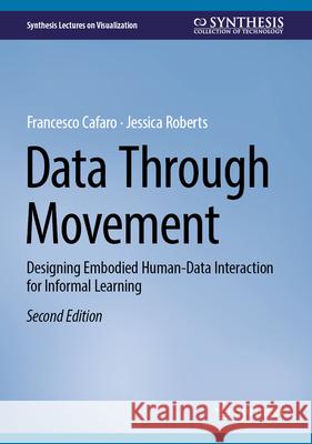 Data Through Movement: Designing Embodied Human-Data Interaction for Informal Learning Francesco Cafaro Jessica Roberts 9783032037008 Springer - książka