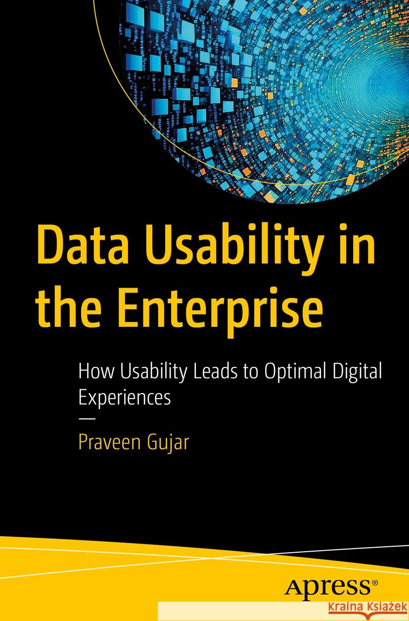 Data Usability in the Enterprise: How Usability Leads to Optimal Digital Experiences Praveen Gujar, Saurav Bhattacharya 9798868811821 Springer-Verlag Berlin and Heidelberg GmbH &  - książka