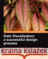 Data Visualization: A Successful Design Process Kirk, Andy 9781849693462 Packt