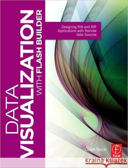 Data Visualization with Flash Builder: Designing RIA and Air Applications with Remote Data Sources Rocchi, Cesare 9780240815039 FOCAL PRESS - książka