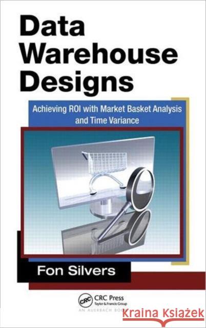 Data Warehouse Designs: Achieving Roi with Market Basket Analysis and Time Variance Silvers, Fon 9781439870761  - książka