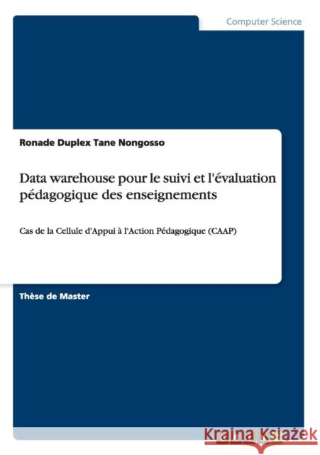 Data warehouse pour le suivi et l'évaluation pédagogique des enseignements: Cas de la Cellule d'Appui à l'Action Pédagogique (CAAP) Tane Nongosso, Ronade Duplex 9783668125551 Grin Verlag - książka