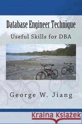 Database Engineer Technique: Useful Skills for DBA George W. Jiang 9781720856061 Createspace Independent Publishing Platform - książka