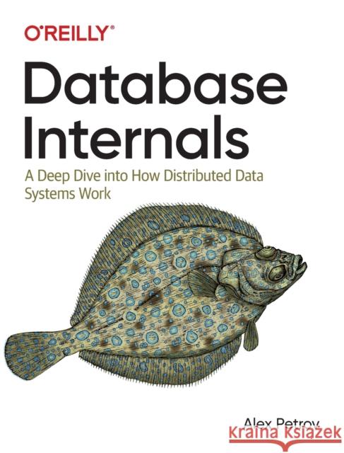 Database Internals: A Deep-Dive Into How Distributed Data Systems Work Alex Petrov 9781492040347 O'Reilly Media - książka