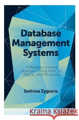 Database Management Systems: A Business-Oriented Approach Using Oracle, MySQL and MS Access Zygiaris, Sotirios 9781787566989 Emerald Publishing Limited - książka