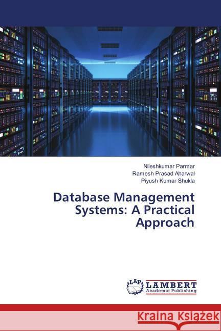 Database Management Systems: A Practical Approach Parmar, Nileshkumar; Aharwal, Ramesh Prasad; Shukla, Piyush Kumar 9786139925162 LAP Lambert Academic Publishing - książka