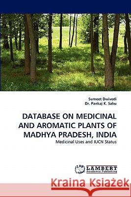 Database on Medicinal and Aromatic Plants of Madhya Pradesh, India Sumeet Dwivedi, Dr Pankaj K Sahu 9783843384131 LAP Lambert Academic Publishing - książka