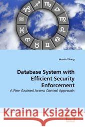 Database System with Efficient Security Enforcement : A Fine-Grained Access Control Approach Zhang, Huaxin 9783639206159 VDM Verlag Dr. Müller - książka