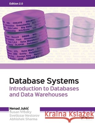 Database Systems: Introduction to Databases and Data Warehouses, Edition 2.0 Nenad Jukic Susan Vrbsky Abhishek Sharma 9781943153688 Prospect Press - książka