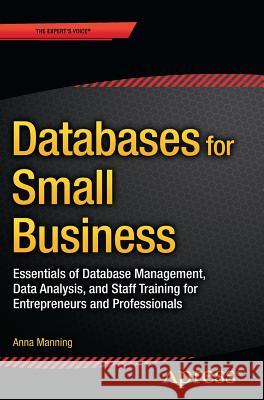 Databases for Small Business: Essentials of Database Management, Data Analysis, and Staff Training for Entrepreneurs and Professionals Manning, Anna 9781484202784 Springer-Verlag Berlin and Heidelberg Gmbh & - książka